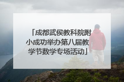 成都武侯教科院附小成功举办第八届教学节数学专场活动