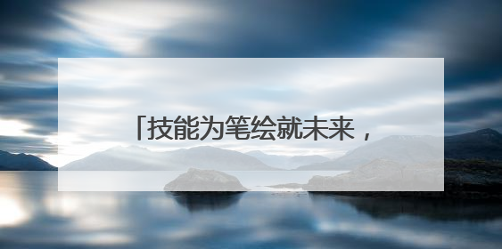 技能为笔绘就未来，职业体验绽放风采
