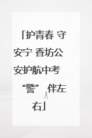护青春 守安宁 香坊公安护航中考 “警” 伴左右