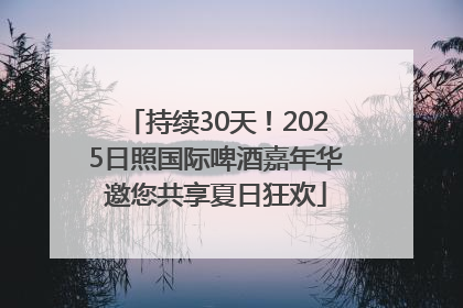 持续30天！2025日照国际啤酒嘉年华邀您共享夏日狂欢