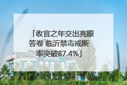 收官之年交出亮眼答卷 临沂禁毒戒断率突破87.4%