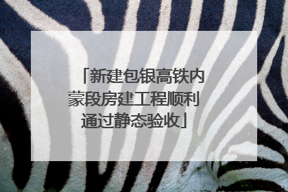 新建包银高铁内蒙段房建工程顺利通过静态验收