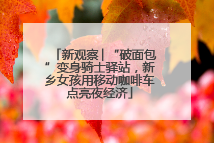 新观察│“破面包”变身骑士驿站，新乡女孩用移动咖啡车点亮夜经济
