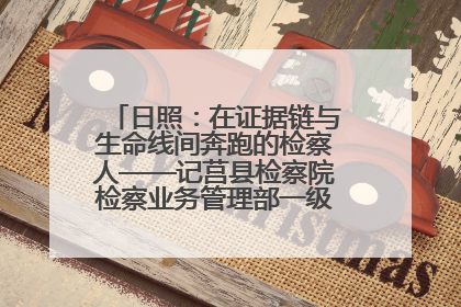 日照：在证据链与生命线间奔跑的检察人——记莒县检察院检察业务管理部一级科员庄肃栋