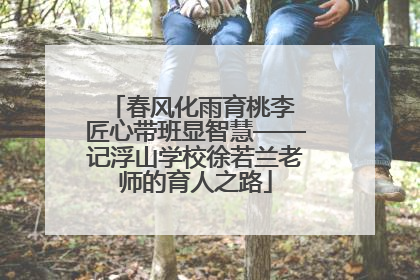 春风化雨育桃李 匠心带班显智慧——记浮山学校徐若兰老师的育人之路