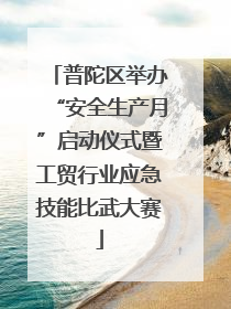 普陀区举办“安全生产月”启动仪式暨工贸行业应急技能比武大赛