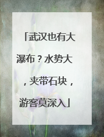 武汉也有大瀑布？水势大，夹带石块，游客莫深入
