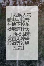 残疾人驾驶电动轮椅在地下停车场坡道摔伤，商场因未设置无障碍通道等过错担责
