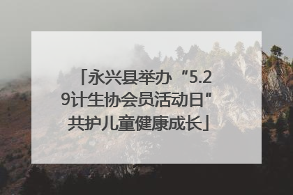 永兴县举办“5.29计生协会员活动日” 共护儿童健康成长