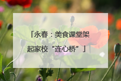 永春：美食课堂架起家校“连心桥”