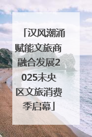 汉风潮涌赋能文旅商融合发展2025未央区文旅消费季启幕