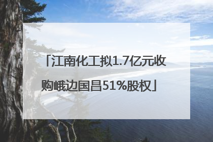 江南化工拟1.7亿元收购峨边国昌51%股权