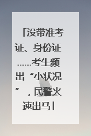 没带准考证、身份证……考生频出“小状况”，民警火速出马
