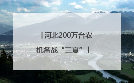 河北200万台农机备战“三夏”