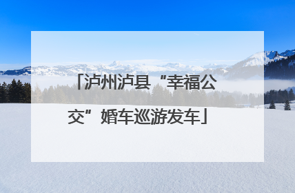 泸州泸县“幸福公交”婚车巡游发车