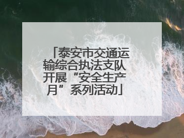 泰安市交通运输综合执法支队开展“安全生产月”系列活动
