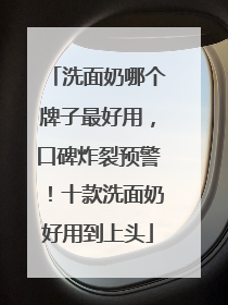 洗面奶哪个牌子最好用，口碑炸裂预警！十款洗面奶好用到上头