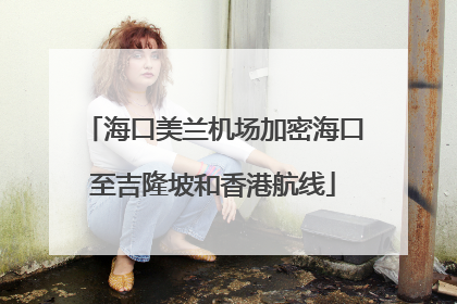 海口美兰机场加密海口至吉隆坡和香港航线
