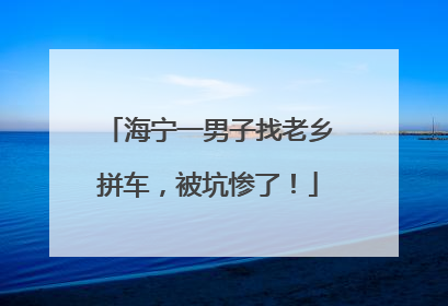 海宁一男子找老乡拼车，被坑惨了！