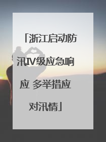 浙江启动防汛Ⅳ级应急响应 多举措应对汛情