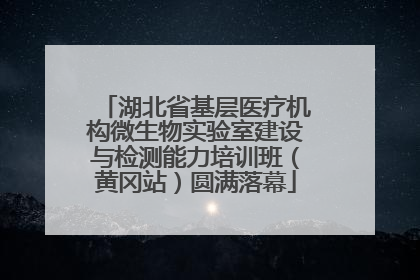 湖北省基层医疗机构微生物实验室建设与检测能力培训班（黄冈站）圆满落幕