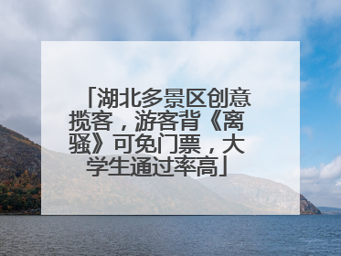 湖北多景区创意揽客，游客背《离骚》可免门票，大学生通过率高