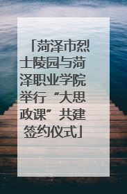 菏泽市烈士陵园与菏泽职业学院举行“大思政课”共建签约仪式