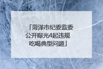 菏泽市纪委监委公开曝光4起违规吃喝典型问题