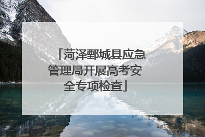 菏泽鄄城县应急管理局开展高考安全专项检查