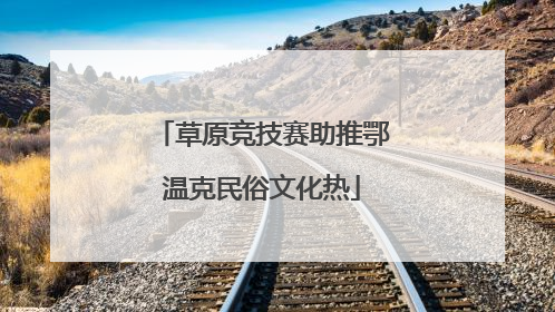 草原竞技赛助推鄂温克民俗文化热
