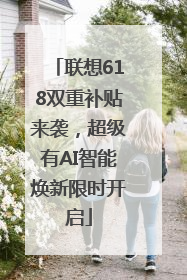 联想618双重补贴来袭，超级有AI智能焕新限时开启