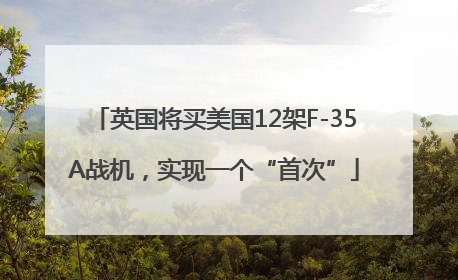 英国将买美国12架F-35A战机，实现一个“首次”