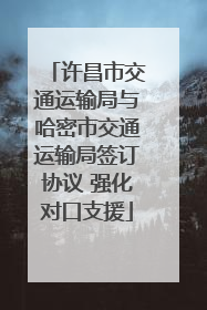 许昌市交通运输局与哈密市交通运输局签订协议 强化对口支援