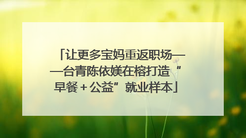 让更多宝妈重返职场——台青陈依媄在榕打造“早餐＋公益”就业样本