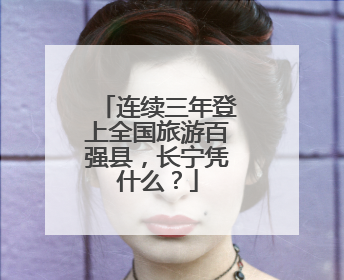 连续三年登上全国旅游百强县，长宁凭什么？