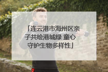 连云港市海州区亲子共绘港城绿 童心守护生物多样性
