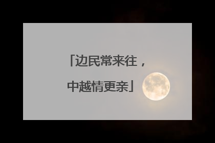 边民常来往，中越情更亲