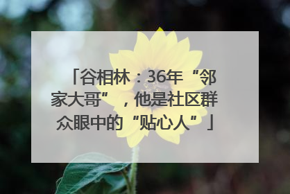 谷相林：36年“邻家大哥”，他是社区群众眼中的“贴心人”