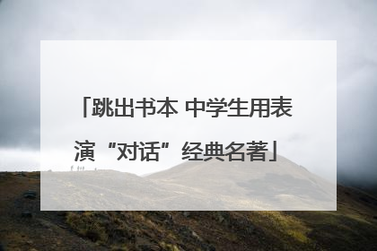 跳出书本 中学生用表演“对话”经典名著