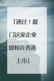 通过！厦门这家企业即将在香港上市