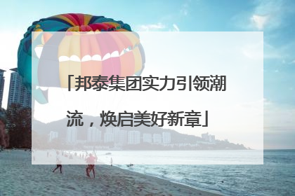 邦泰集团实力引领潮流，焕启美好新章