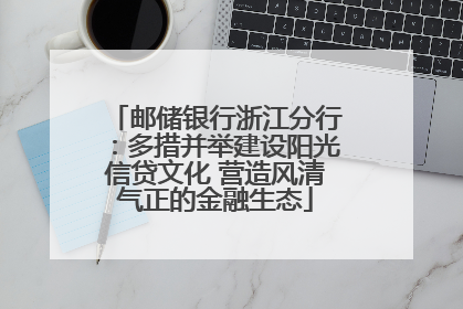 邮储银行浙江分行：多措并举建设阳光信贷文化 营造风清气正的金融生态