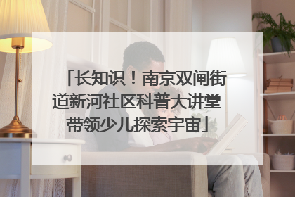 长知识！南京双闸街道新河社区科普大讲堂带领少儿探索宇宙