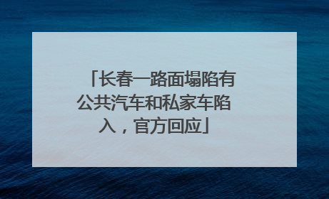 长春一路面塌陷有公共汽车和私家车陷入，官方回应