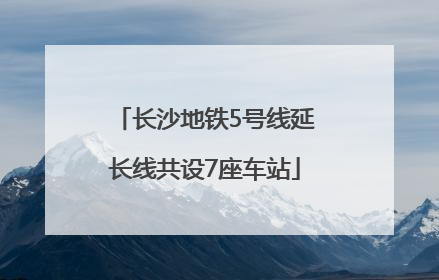长沙地铁5号线延长线共设7座车站