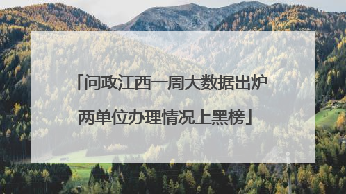 问政江西一周大数据出炉 两单位办理情况上黑榜