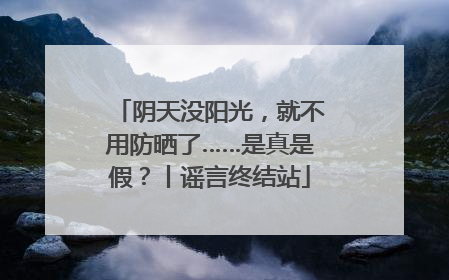 阴天没阳光，就不用防晒了……是真是假？丨谣言终结站
