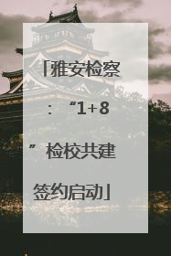 雅安检察：“1+8”检校共建签约启动