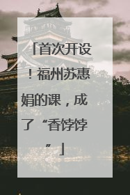 首次开设！福州苏惠娟的课，成了“香饽饽”