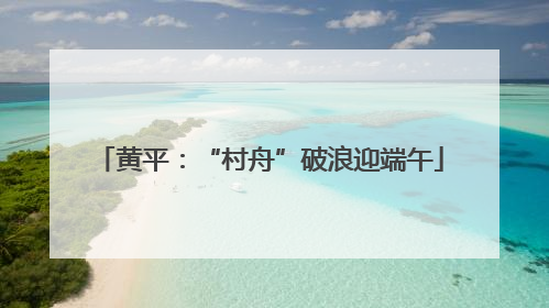 黄平：“村舟”破浪迎端午